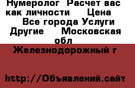 Нумеролог. Расчет вас, как личности.  › Цена ­ 400 - Все города Услуги » Другие   . Московская обл.,Железнодорожный г.